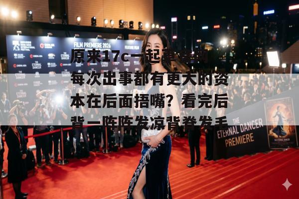原来17c一起草官网每次出事都有更大的资本在后面捂嘴?看完后背一阵阵发凉背脊发毛。 原来17c一起草官网每次出事都有更大的资本在后面捂嘴?看完后背一阵阵发凉背脊发毛。